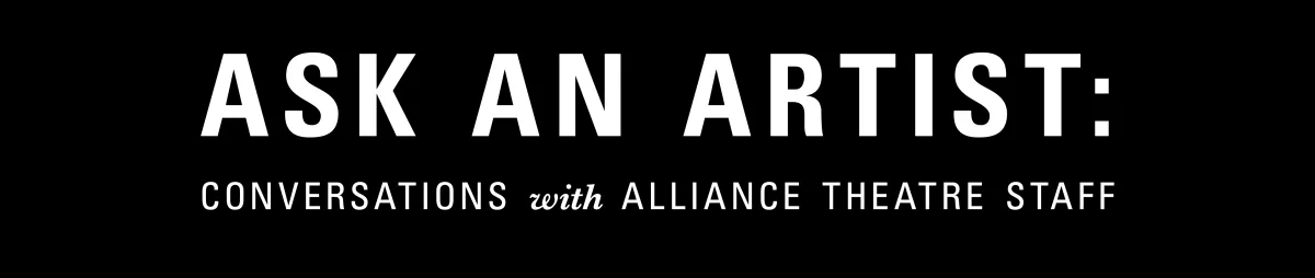 Black banner with white text that reads: "ASK AN ARTIST: Conversations with Alliance Theatre Staff.