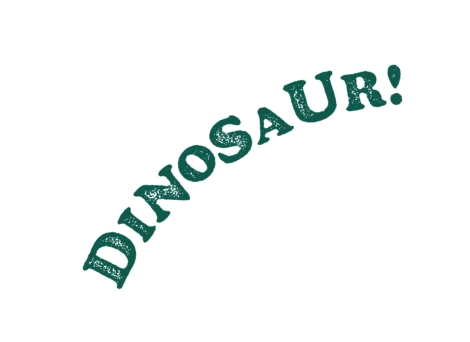 The word "DINOSAUR!" is written in large, distressed, teal letters with a curved, upward slant on a transparent background.