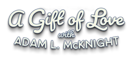 Text graphic reads: "A Gift of Love with Adam L. McKnight" in stylized white and blue fonts on a transparent background.