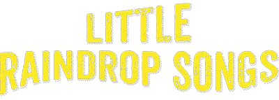 Yellow, uppercase text reads "LITTLE RAINDROP SONGS" with a slightly distressed texture on a transparent background.