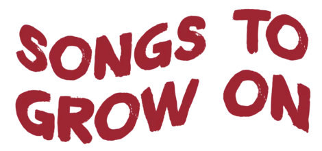 Text in bold, red, playful font reads: "Songs To Grow On" against a transparent background.