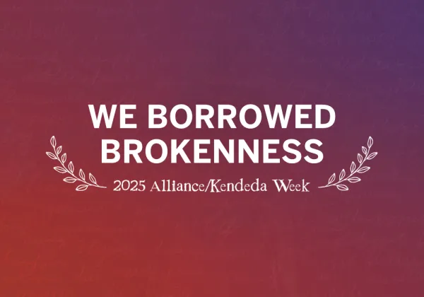 Text on a gradient background reads: "We Borrowed Brokenness. 2025 Alliance/Kendeda Week," with decorative branches on each side.