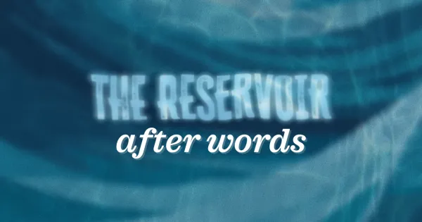 RESafterwordsLargehero 7 Blue water background with the words "THE RESERVOIR" in bold white text and "after words" in cursive white text beneath it.
