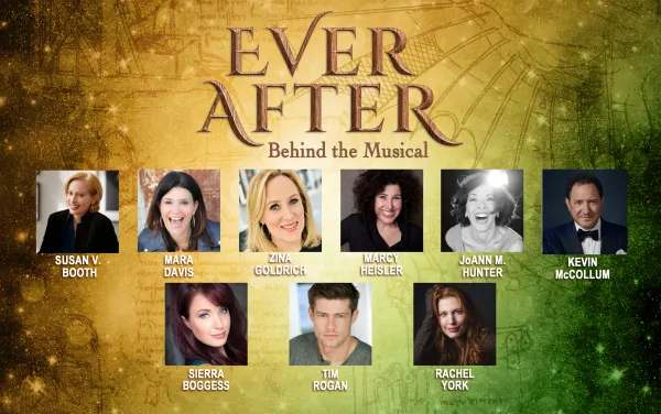 A promotional image for "Ever After: Behind the Musical" featuring headshots of Susan V. Booth, Mara Davis, Zina Goldrich, Marcy Heisler, JoAnn M. Hunter, Kevin McCollum, Sierra Boggess, Tim Rogan, and Rachel York.