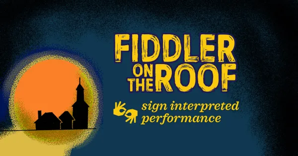Poster for "Fiddler on the Roof" features a sunset, silhouette of buildings, and text stating "sign interpreted performance" with sign language symbols.