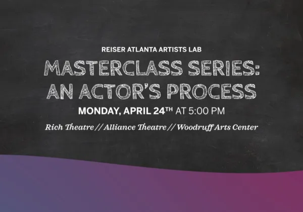 Chalkboard graphic for "Masterclass Series: An Actor’s Process" on Monday, April 24 at 5 PM, presented by the Reiser Atlanta Artists Lab at Woodruff Arts Center.