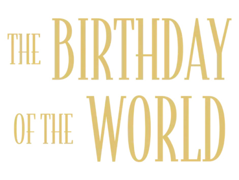 Text in tall, gold letters reads "The Birthday of the World" on a transparent background.