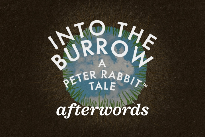 Text graphic with a dirt background that reads: "Into the Burrow: A Peter Rabbit Tale afterwords," with the text arranged over a circular grass-and-sky illustration.