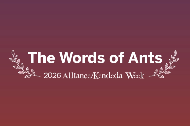Text graphic with the words "The Words of Ants" and "2026 Alliance/Kendeda Week" on a gradient background, decorated with simple laurel branches.