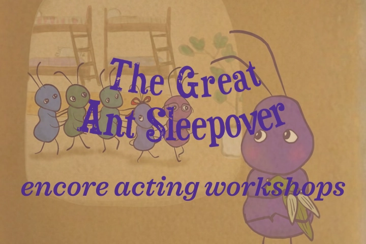 Illustration of cartoon ants indoors, with one ant holding leaves and others in the background. Text reads, "The Great Ant Sleepover encore acting workshops.