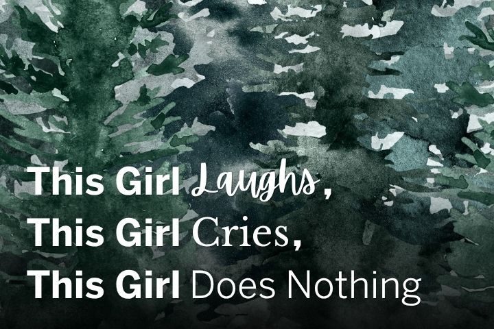 Text over a dark green and black watercolor forest background reads: "This Girl Laughs, This Girl Cries, This Girl Does Nothing.