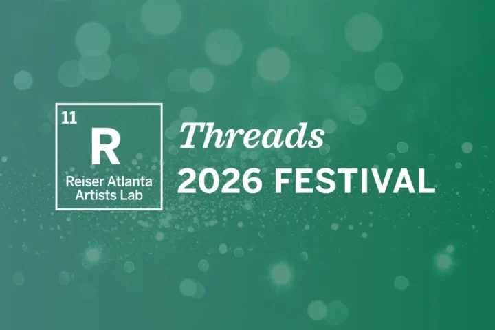 Green background with white text: "Reiser Lab Round 11 Festival: THREADS," "11 R Reiser Atlanta Artists Lab," and "2026 Festival." A sparkling bokeh effect is visible.