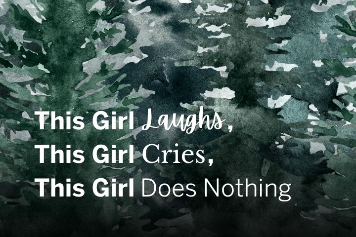 Text reads: "This Girl Laughs, This Girl Cries, This Girl Does Nothing" over a watercolor background of green and dark foliage.