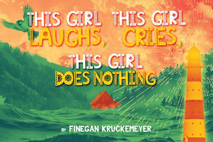 Colorful illustrated poster with the text: "This Girl Laughs, This Girl Cries, This Girl Does Nothing" by Finegan Kruckemeyer, featuring a lighthouse, house, ocean waves, and birds.