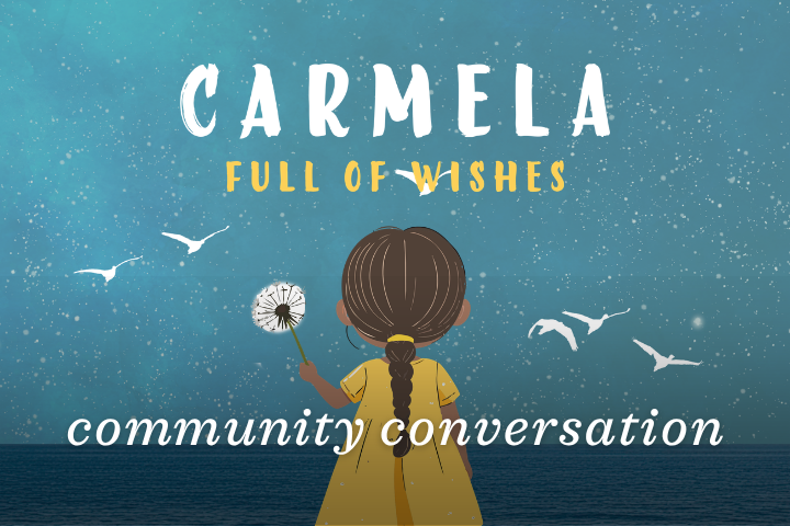 Illustration of a girl holding a dandelion, facing the sea with birds flying. Text reads: “Carmela Full of Wishes Community Conversation Spotlighting Latino Stories.”.