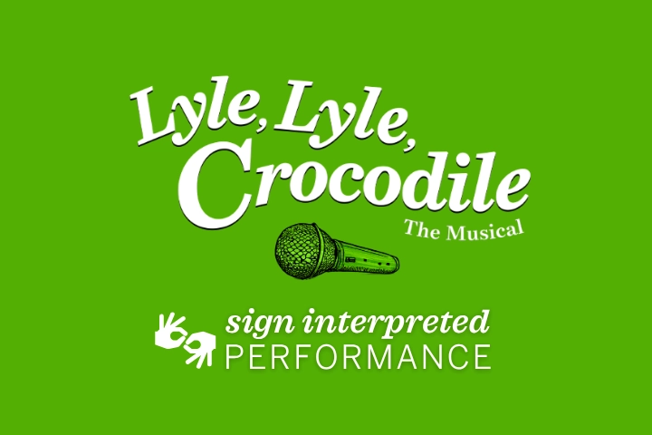Green poster for “Lyle, Lyle, Crocodile The Musical” with a drawing of a microphone and text: “sign interpreted performance” with sign language icons.