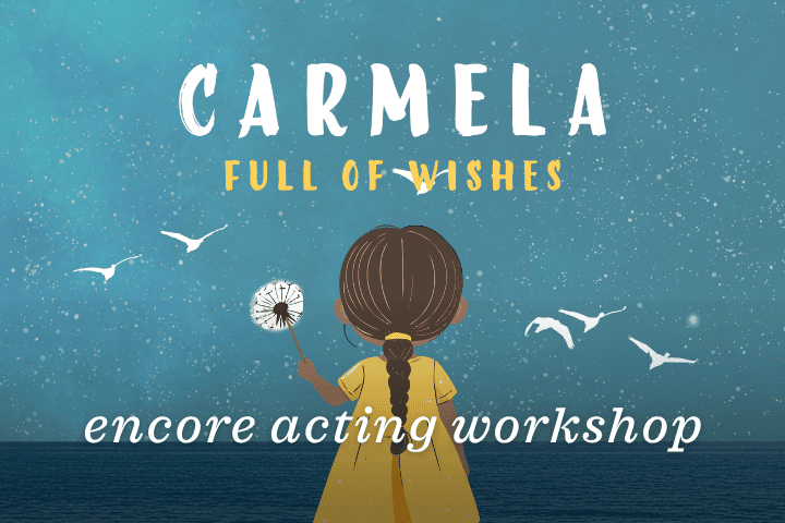Illustration of a girl holding a dandelion, facing the sky with birds flying. Text reads: “Carmela Full of Wishes, Carmela Encore Acting Workshop.”.